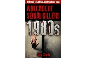 1980s - A Decade of Serial Killers: The Most Evil Serial Killers of the 1980s (American Serial Killer Antology by Decade)