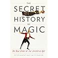 The Secret History of Magic: The True Story of the Deceptive Art