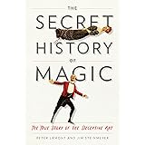 The Secret History of Magic: The True Story of the Deceptive Art