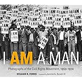 I AM A MAN: Photographs of the Civil Rights Movement, 1960-1970