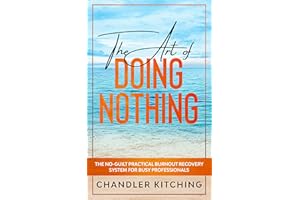 The Art of Doing Nothing: The No-Guilt Practical Burnout Recovery System for Busy Professionals