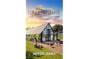 Love my Greenhouse: Your Ultimate Beginners Guide to Sustainable Gardening, Self- Sufficiency and Year-Round Organic Harvests