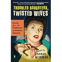 Troubled Daughters, Twisted Wives: Stories from the Trailblazers of Domestic Suspense