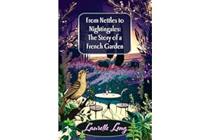 From Nettles to Nightingales: The Story of a French Garden