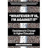 “Whatever It Is, I’m Against It”: Resistance to Change in Higher Education
