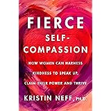 Fierce Self-Compassion: How Women Can Harness Kindness to Speak Up, Claim Their Power, and Thrive