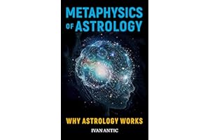 Metaphysics of Astrology: Why Astrology Works (Existence - Consciousness - Bliss Book 3)