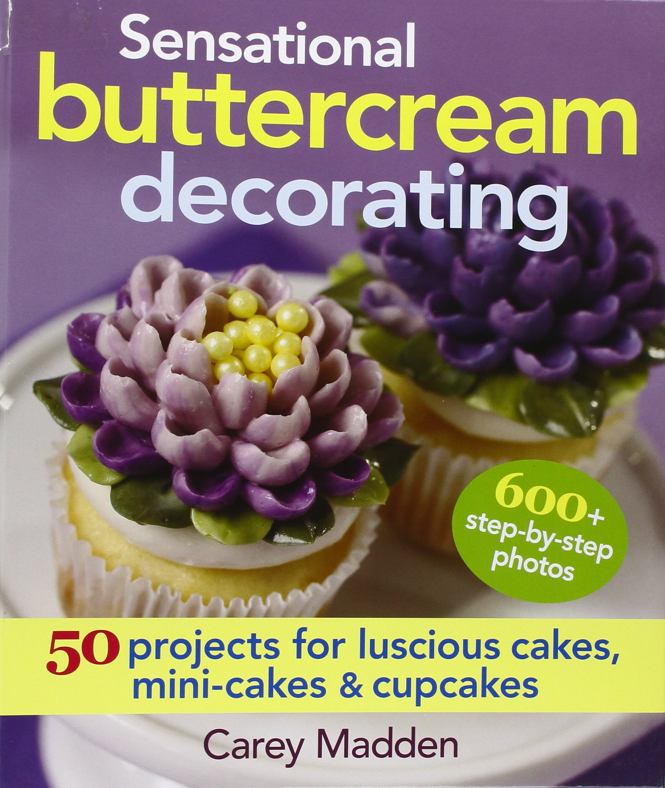 Sensational Buttercream Decorating 50 Projects For Luscious Cakes