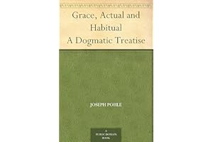 Grace, Actual and Habitual A Dogmatic Treatise