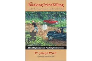 The Breaking Point Killing and Other True Cases of Murder and Malice: A West Virginia Forensic Psychologist Remembers