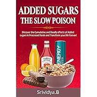 Added Sugars -The Slow Poison: Discover the Cumulative and Deadly effects of added sugars in Processed foods and… book cover Added Sugars -The Slow Poison: Discover the Cumulative and Deadly effects of added sugars in Processed foods and… book cover