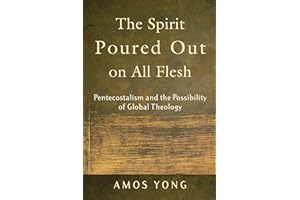 The Spirit Poured Out on All Flesh: Pentecostalism and the Possibility of Global Theology