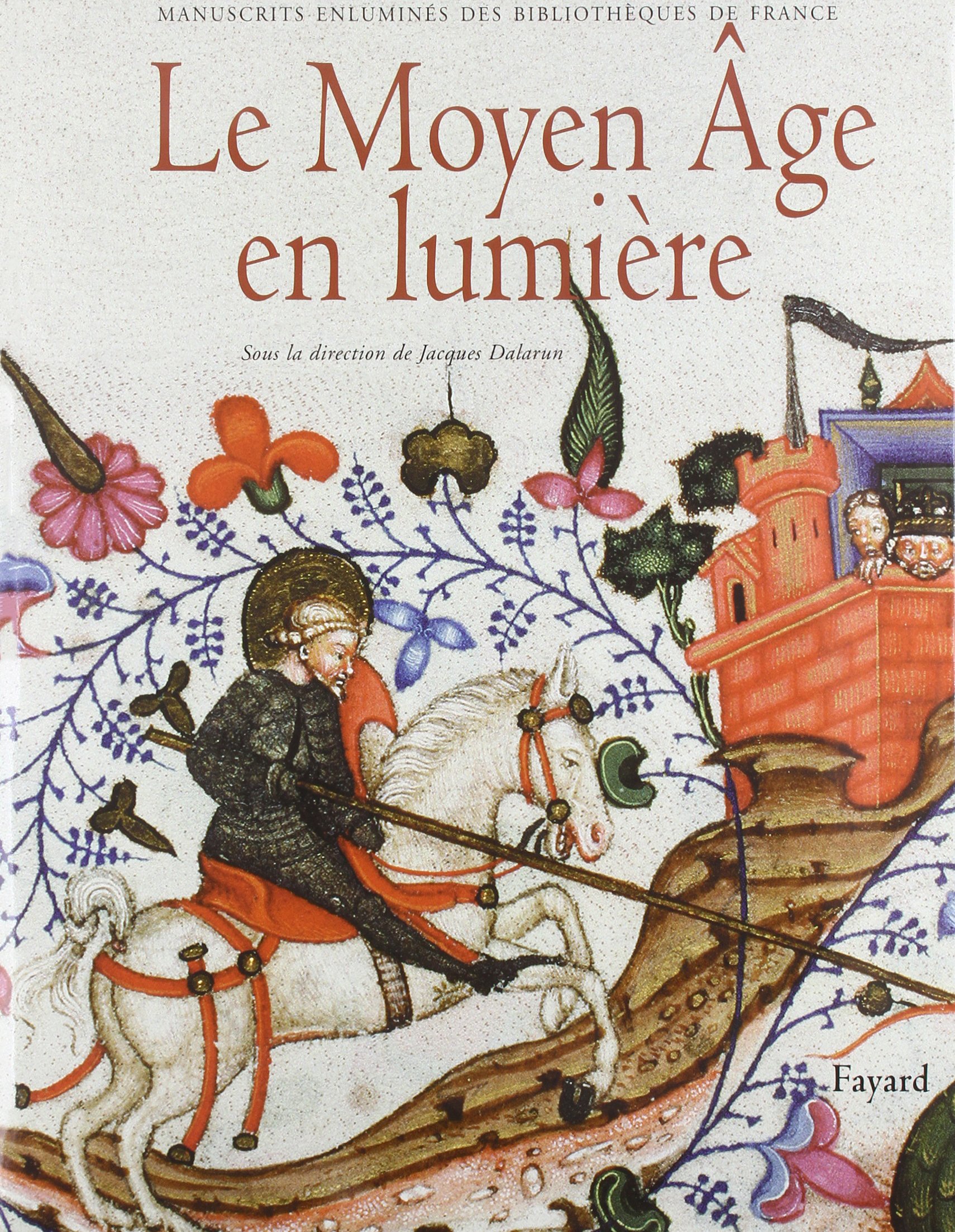 Le Moyen Age En Lumiere Manuscrits Enlumines Des Bibliotheques De France Hors Collection French Edition Dalarun Jacques 9782213613970 Amazon Com Books