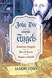 John Dee and the Empire of Angels: Enochian Magick and the Occult Roots of the Modern World
