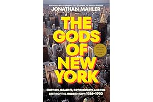 The Gods of New York: Egotists, Idealists, Opportunists, and the Birth of the Modern City: 1986-1990