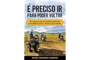 É PRECISO IR PARA PODER VOLTAR: Histórias de um guia de moto aventura pela América do Sul, Rússia e Ásia Central (Portuguese 