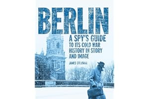Berlin: A Spy's Guide to its Cold War History in Story and Image