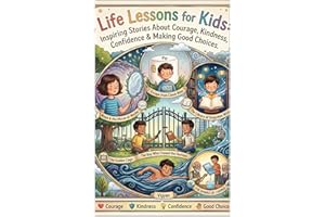 Life Lessons for Kids: Inspiring Stories About Courage, Kindness, Confidence & Making Good Choices.