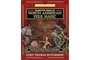 Llewellyn's Complete Book of North American Folk Magic: A Landscape of Magic, Mystery, and Tradition