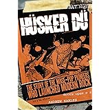 Husker Du: The Story of the Noise-Pop Pioneers Who Launched Modern Rock