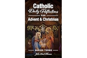 Catholic Daily Reflections for Advent & Christmas (Catholic Daily Reflections: Series Three Book 1)