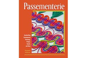 Passementerie: Handcrafting Contemporary Trimmings, Fringes, Tassels, and More