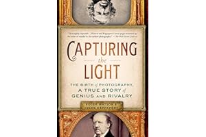 Capturing the Light: The Birth of Photography, a True Story of Genius and Rivalry