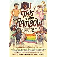 This Is Our Rainbow: 16 Stories of Her, Him, Them, and Us