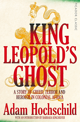 Download King Leopold's Ghost: A Story of Greed, Terror and Heroism in Colonial Africa (Picador Classic) (English Edition) PDF