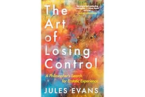The Art of Losing Control: A Philosopher's Search for Ecstatic Experience