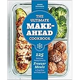 The Ultimate Make-Ahead Cookbook: 125 Delicious, Family-Friendly Freezer Meals to Prep Now and Enjoy Later