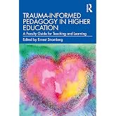 Trauma-Informed Pedagogy in Higher Education: A Faculty Guide for Teaching and Learning