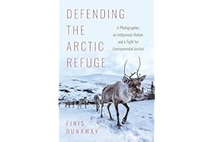 Defending the Arctic Refuge: A Photographer, an Indigenous Nation, and a Fight for Environmental Justice (Flows, Migrations, and Exchanges)
