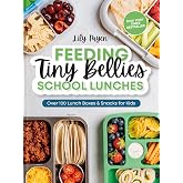 Feeding Tiny Bellies: School Lunches: Over 100 Lunch Boxes and Snacks for Kids