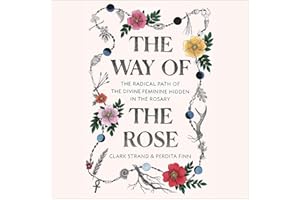 The Way of the Rose: The Radical Path of the Divine Feminine Hidden in the Rosary