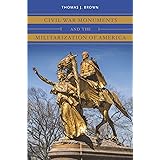 Civil War Monuments and the Militarization of America (Civil War America)