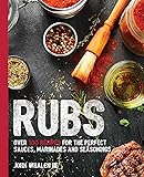Rubs: Over 100 Recipes for the Perfect Sauces, Marinades, and Seasonings