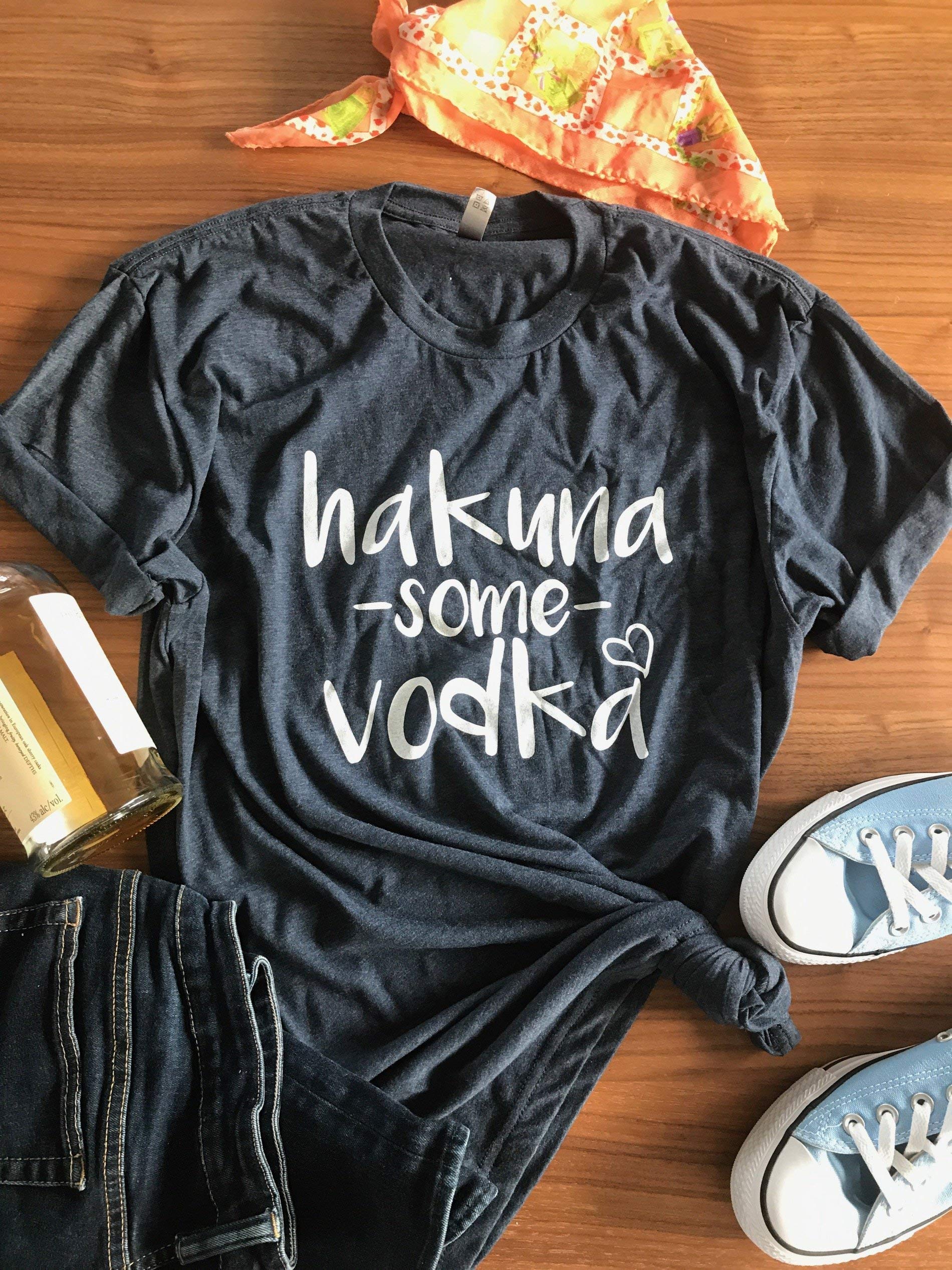 Hakuna Some Vodka Screen Printed With Eco Ink Unisex Fun Happy Adult Fast Shipping Hand Ma