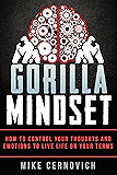 Gorilla Mindset: How to Control Your Thoughts and Emotions to Live Life on Your Terms