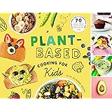 Plant-Based Cooking for Kids: A Plant-Based Family Cookbook with Over 70 Whole-Food, Plant-Based Recipes for Kids