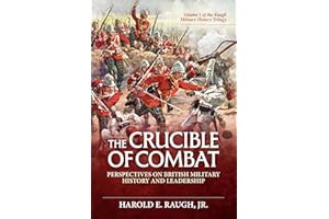 The Crucible of Combat: Perspectives on British Military History and Leadership: Volume 1 of the Raugh Military History Trilo