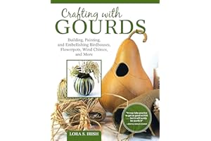 Crafting with Gourds: Building, Painting, and Embellishing Birdhouses, Flowerpots, Wind Chimes, and More (Fox Chapel Publishing) 14 Step-by-Step Projects for Natural, Seasonal Décor from Lora S. Irish