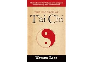 The Essence of T'ai Chi: Selections from the T'ai Chi Classics on the Great Power and Inner Meaning of This Ancient Martial A