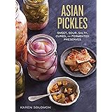 Asian Pickles: Sweet, Sour, Salty, Cured, and Fermented Preserves from Korea, Japan, China, India, and Beyond [A Cookbook]