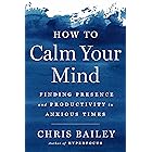 How to Calm Your Mind: Finding Presence and Productivity in Anxious Times
