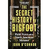 The Secret History of Bigfoot: Field Notes on a North American Monster