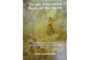 To the Uttermost Parts of the Earth: Legal Imagination and International Power 1300–1870