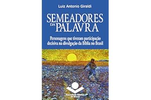 Semeadores da Palavra: Personagens que tiveram participação decisiva na divulgação da Bíblia no Brasil (História da Bíblia no