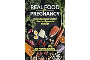Real Food for Pregnancy: The Science and Wisdom of Optimal Prenatal Nutrition