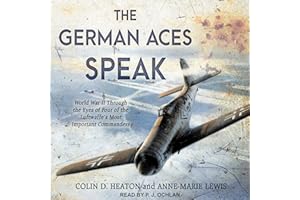 The German Aces Speak: World War II Through the Eyes of Four of the Luftwaffe's Most Important Commanders